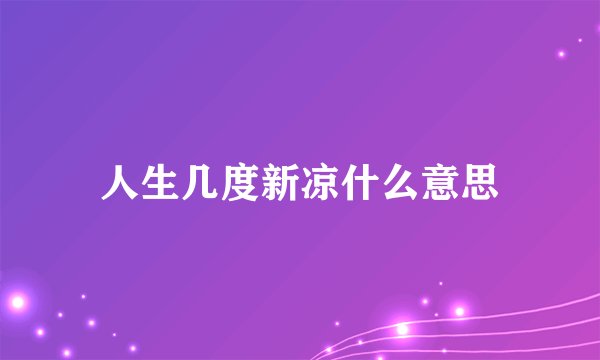 人生几度新凉什么意思