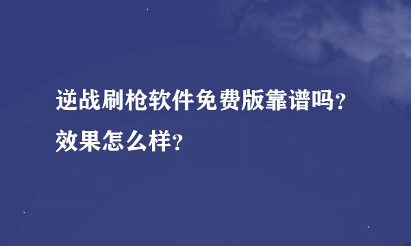 逆战刷枪软件免费版靠谱吗？效果怎么样？