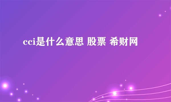 cci是什么意思 股票 希财网