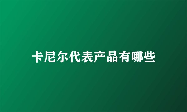 卡尼尔代表产品有哪些