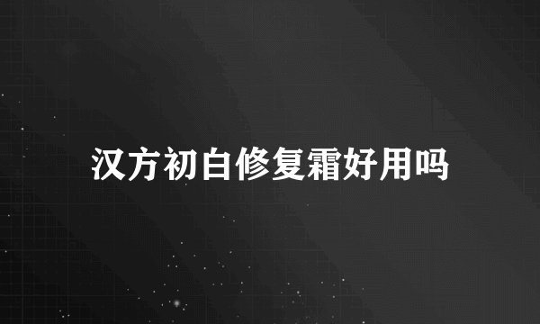汉方初白修复霜好用吗