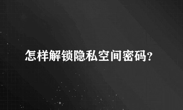 怎样解锁隐私空间密码？