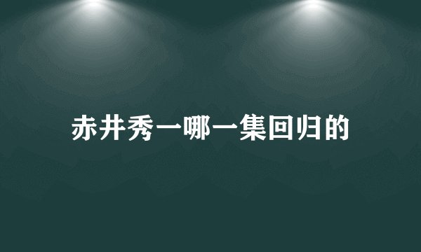 赤井秀一哪一集回归的