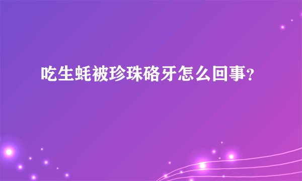吃生蚝被珍珠硌牙怎么回事？