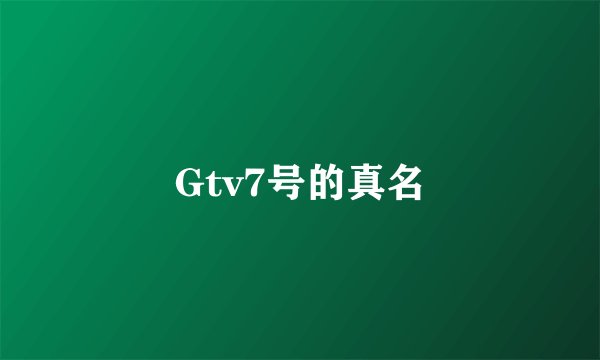 Gtv7号的真名
