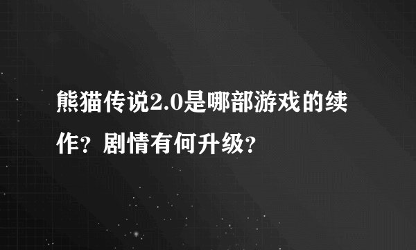 熊猫传说2.0是哪部游戏的续作？剧情有何升级？