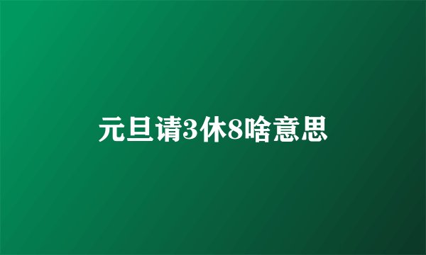 元旦请3休8啥意思