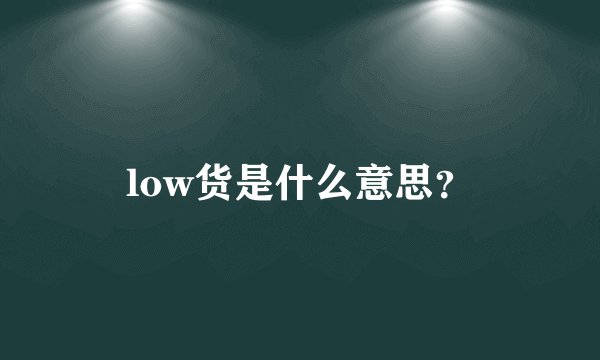 low货是什么意思？