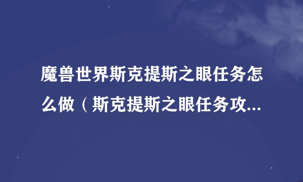 魔兽世界斯克提斯之眼任务怎么做（斯克提斯之眼任务攻略）「已解决」
