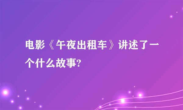 电影《午夜出租车》讲述了一个什么故事?