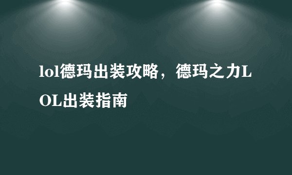lol德玛出装攻略，德玛之力LOL出装指南