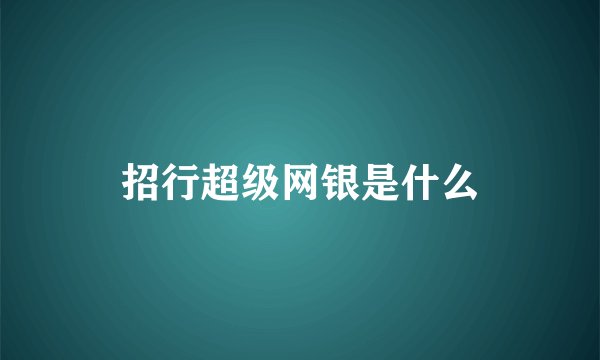 招行超级网银是什么
