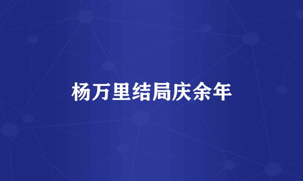 杨万里结局庆余年