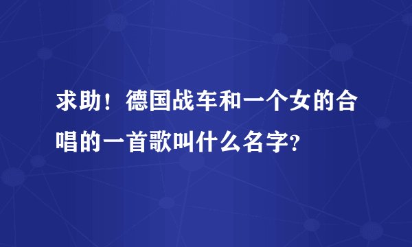 求助！德国战车和一个女的合唱的一首歌叫什么名字？