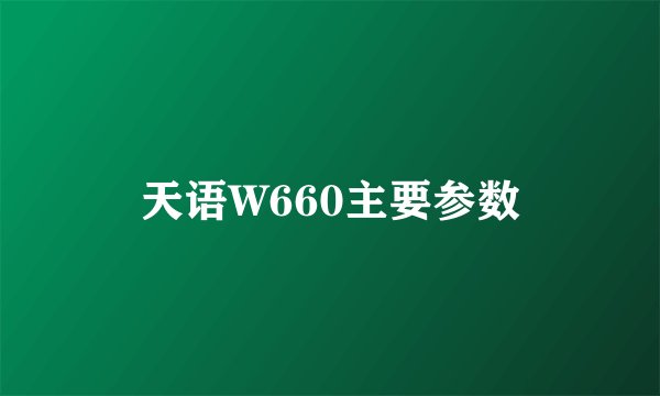 天语W660主要参数
