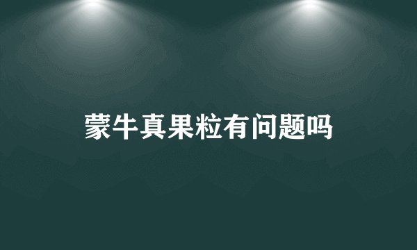 蒙牛真果粒有问题吗
