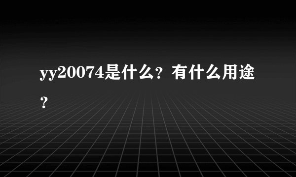 yy20074是什么？有什么用途？