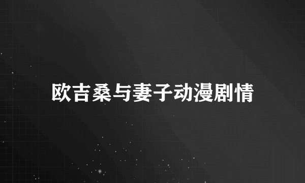 欧吉桑与妻子动漫剧情