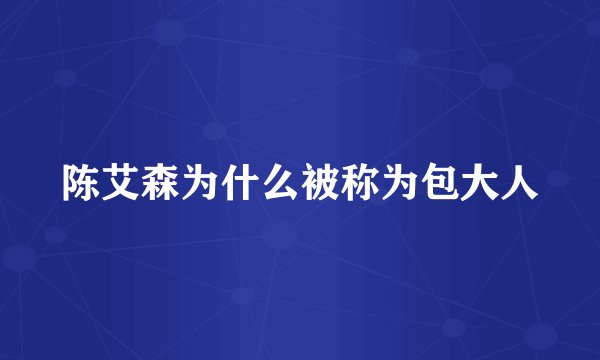 陈艾森为什么被称为包大人
