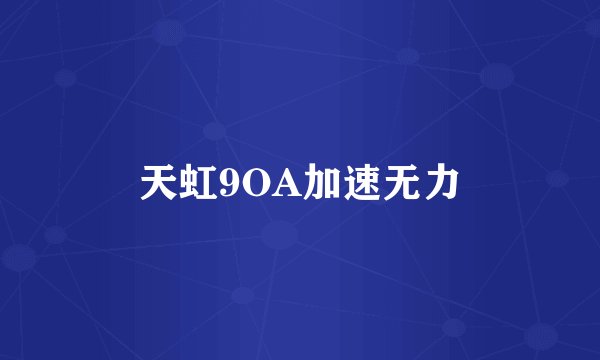 天虹9OA加速无力