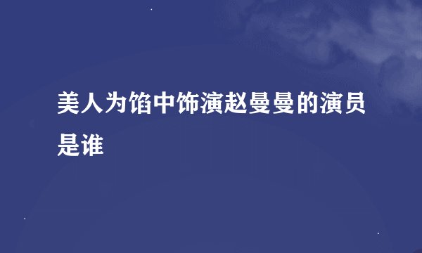 美人为馅中饰演赵曼曼的演员是谁