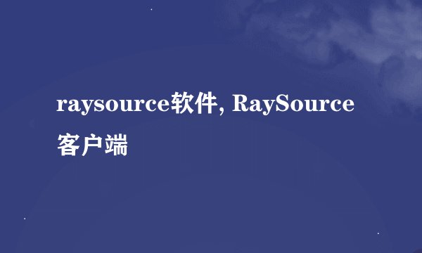 raysource软件, RaySource客户端