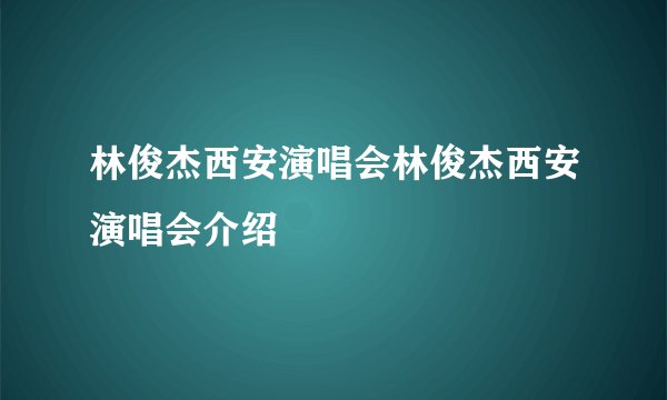 林俊杰西安演唱会林俊杰西安演唱会介绍