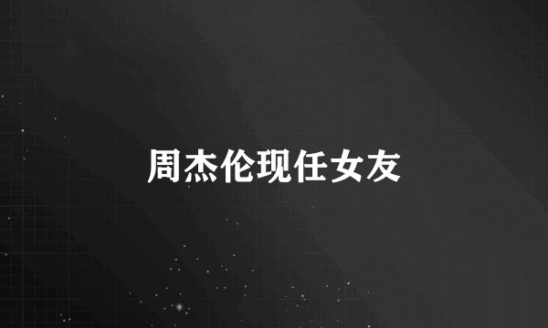 周杰伦现任女友