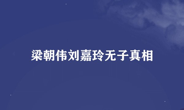 梁朝伟刘嘉玲无子真相