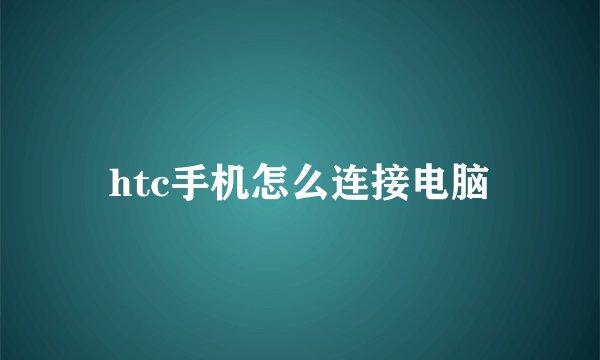 htc手机怎么连接电脑