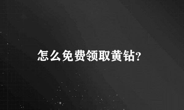 怎么免费领取黄钻？