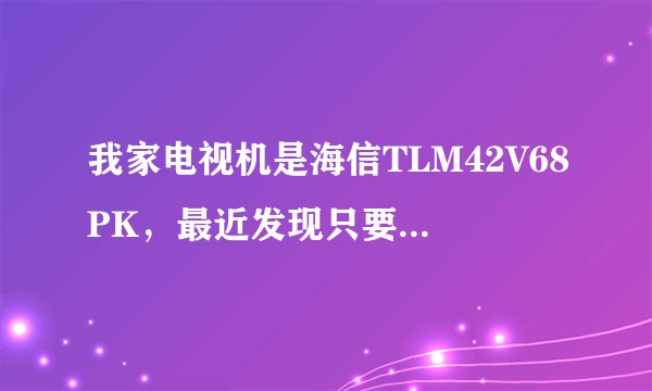 我家电视机是海信TLM42V68PK，最近发现只要开机就有嗡嗡的声音，把音量关掉或者是静音就没有了