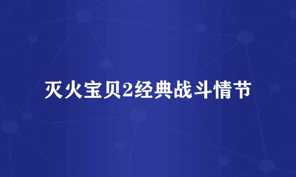 灭火宝贝2经典战斗情节