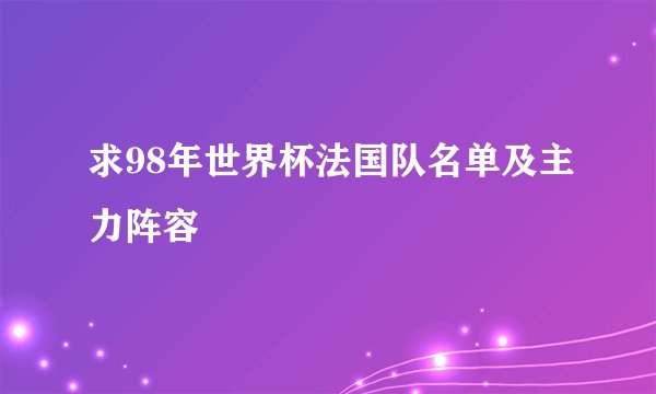 求98年世界杯法国队名单及主力阵容