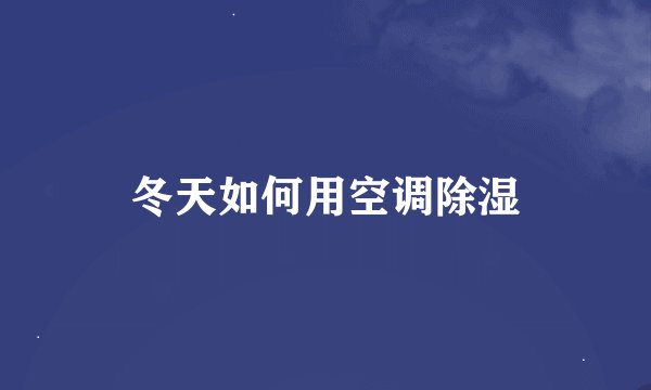 冬天如何用空调除湿