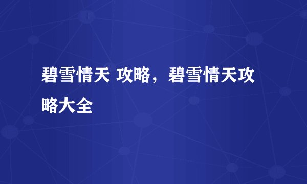 碧雪情天 攻略，碧雪情天攻略大全