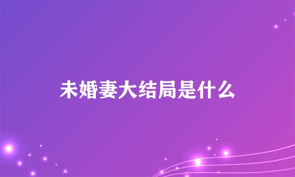 未婚妻大结局是什么