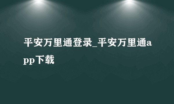 平安万里通登录_平安万里通app下载