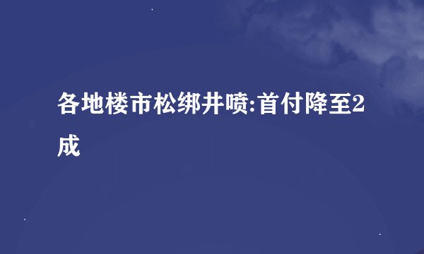 各地楼市松绑井喷:首付降至2成