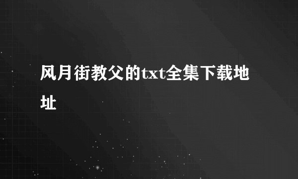 风月街教父的txt全集下载地址