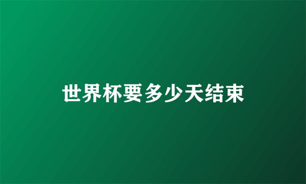 世界杯要多少天结束