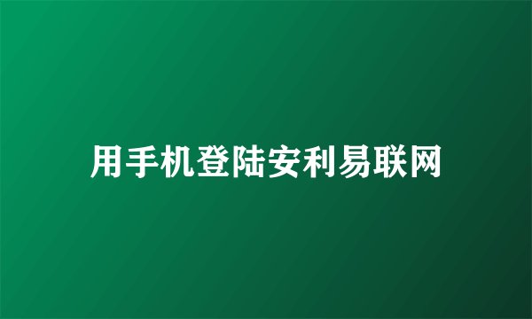 用手机登陆安利易联网