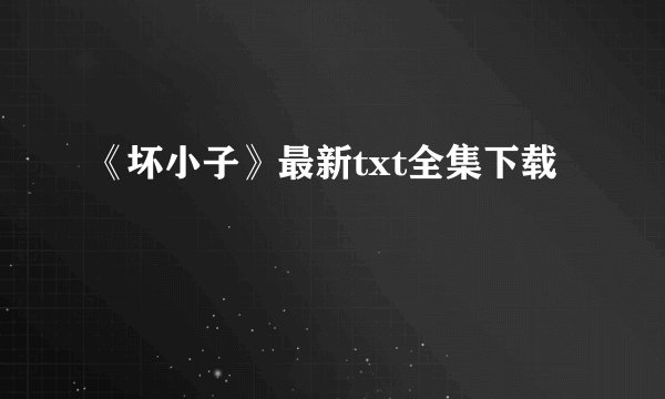 《坏小子》最新txt全集下载