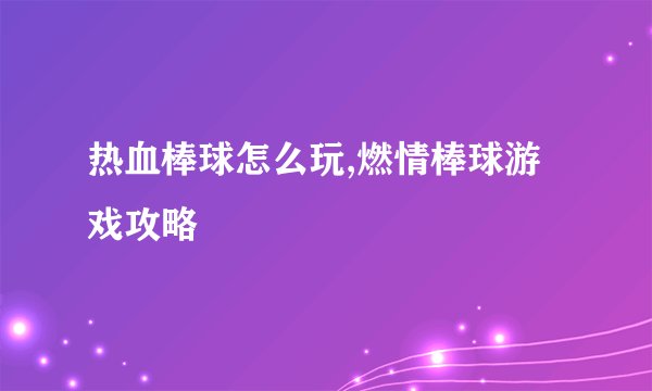 热血棒球怎么玩,燃情棒球游戏攻略