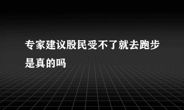 专家建议股民受不了就去跑步是真的吗