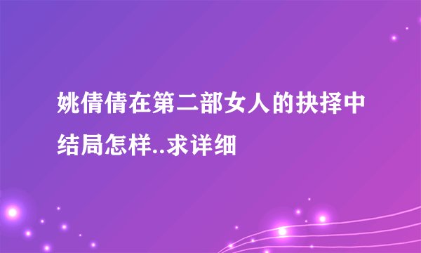 姚倩倩在第二部女人的抉择中结局怎样..求详细