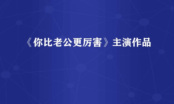 《你比老公更厉害》主演作品