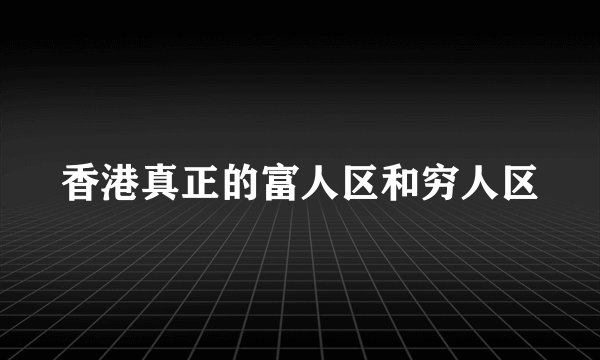 香港真正的富人区和穷人区