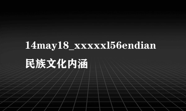 14may18_xxxxxl56endian民族文化内涵
