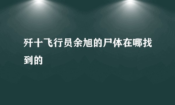 歼十飞行员余旭的尸体在哪找到的